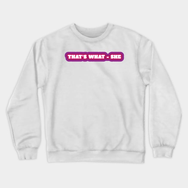 That's What - She Crewneck Sweatshirt by Renungan Malam